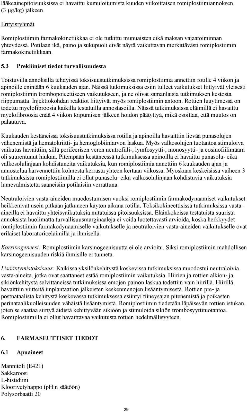 Potilaan ikä, paino ja sukupuoli eivät näytä vaikuttavan merkittävästi romiplostiimin farmakokinetiikkaan. 5.