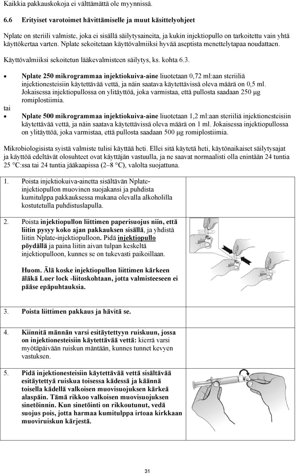 Nplate sekoitetaan käyttövalmiiksi hyvää aseptista menettelytapaa noudattaen. Käyttövalmiiksi sekoitetun lääkevalmisteen säilytys, ks. kohta 6.3.