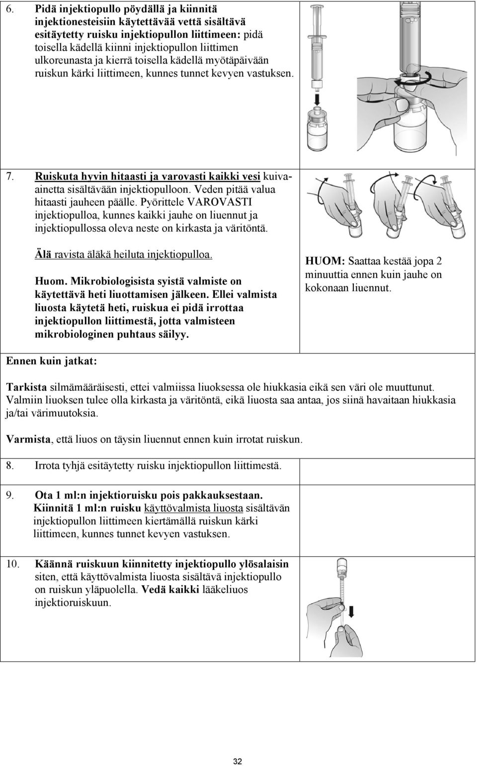 Ruiskuta hyvin hitaasti ja varovasti kaikki vesi kuivaainetta sisältävään injektiopulloon. Veden pitää valua hitaasti jauheen päälle.