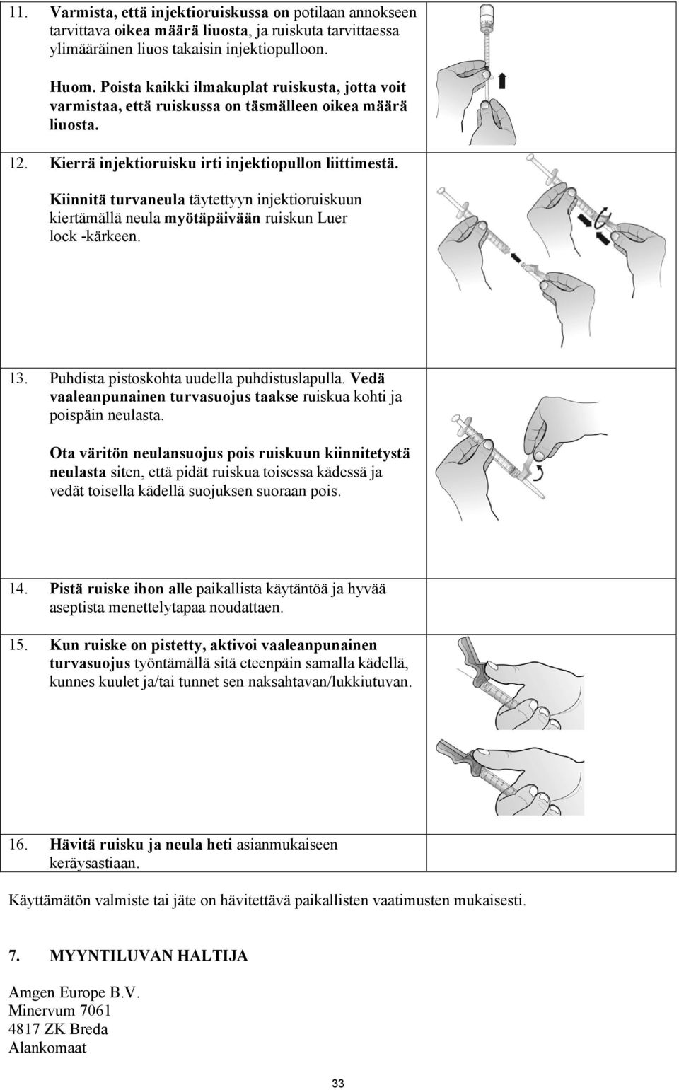 Kiinnitä turvaneula täytettyyn injektioruiskuun kiertämällä neula myötäpäivään ruiskun Luer lock -kärkeen. 13. Puhdista pistoskohta uudella puhdistuslapulla.
