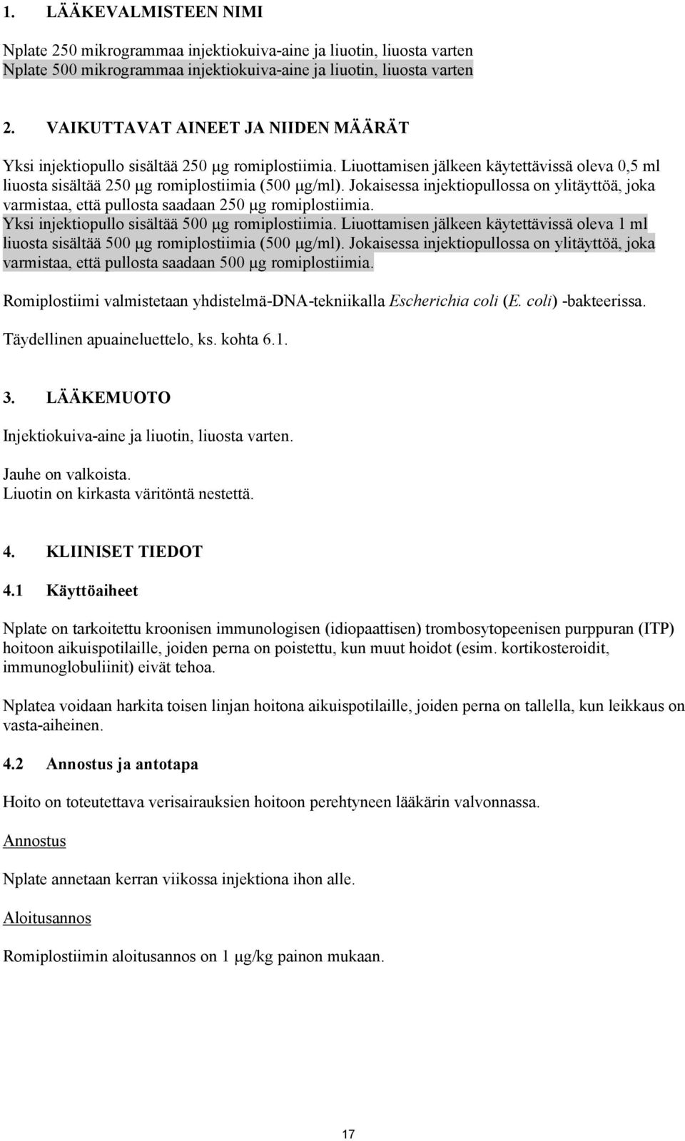 Jokaisessa injektiopullossa on ylitäyttöä, joka varmistaa, että pullosta saadaan 250 µg romiplostiimia. Yksi injektiopullo sisältää 500 µg romiplostiimia.