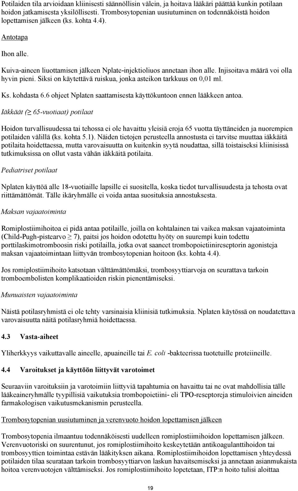 Injisoitava määrä voi olla hyvin pieni. Siksi on käytettävä ruiskua, jonka asteikon tarkkuus on 0,01 ml. Ks. kohdasta 6.6 ohjeet Nplaten saattamisesta käyttökuntoon ennen lääkkeen antoa.