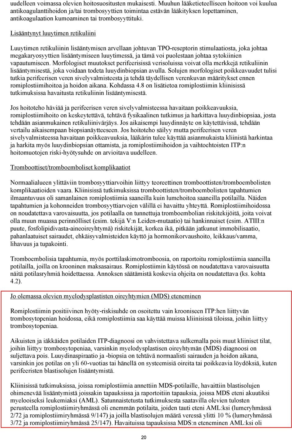 Lisääntynyt luuytimen retikuliini Luuytimen retikuliinin lisääntymisen arvellaan johtuvan TPO-reseptorin stimulaatiosta, joka johtaa megakaryosyyttien lisääntymiseen luuytimessä, ja tämä voi