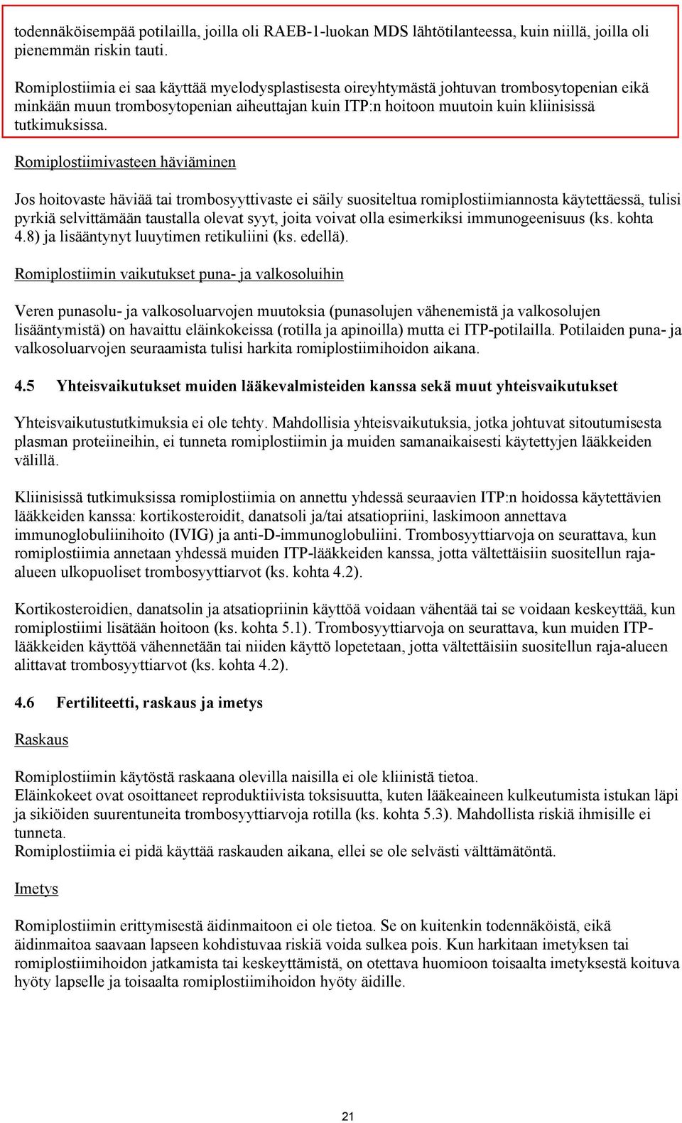 Romiplostiimivasteen häviäminen Jos hoitovaste häviää tai trombosyyttivaste ei säily suositeltua romiplostiimiannosta käytettäessä, tulisi pyrkiä selvittämään taustalla olevat syyt, joita voivat olla