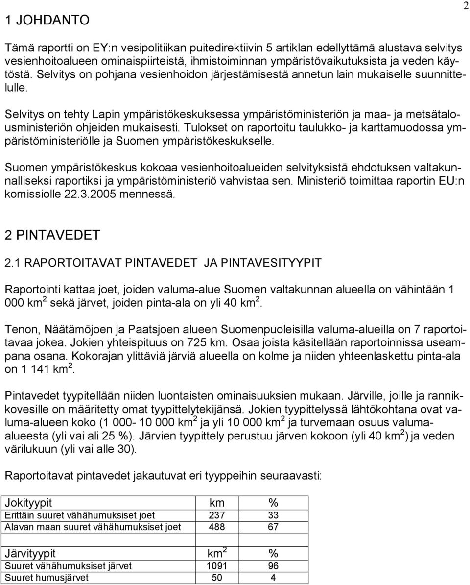 Selvitys on tehty Lapin ympäristökeskuksessa ympäristöministeriön ja maa ja metsätalousministeriön ohjeiden mukaisesti.