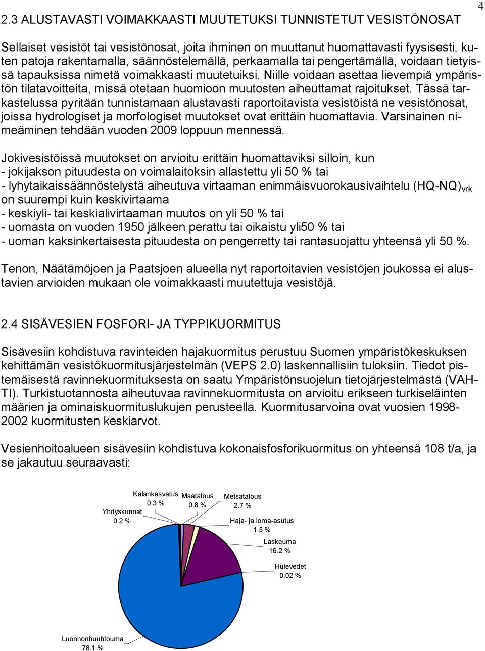 Niille voidaan asettaa lievempiä ympäristön tilatavoitteita, missä otetaan huomioon muutosten aiheuttamat rajoitukset.