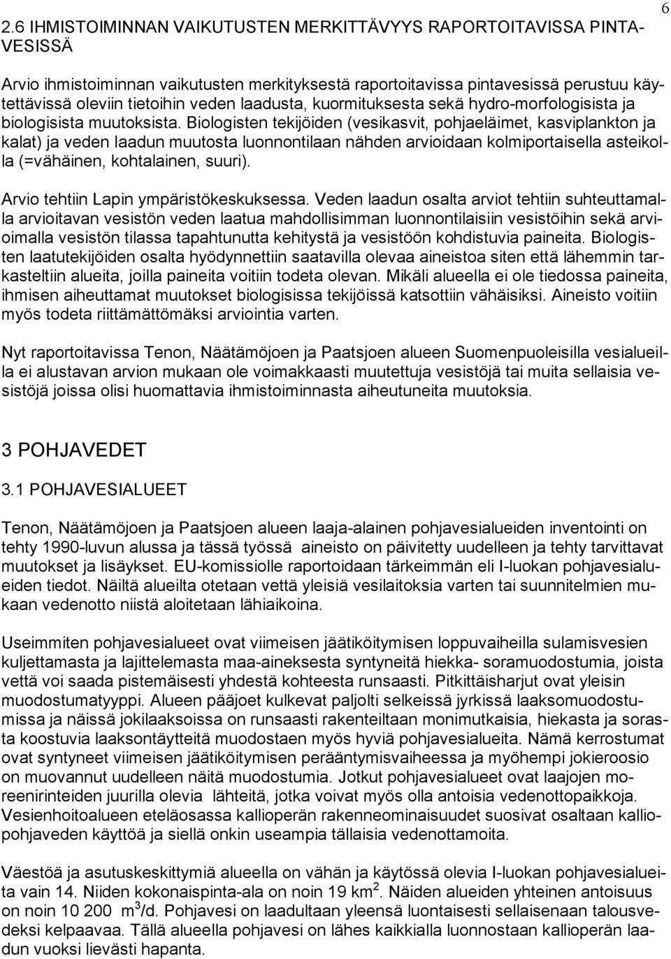 Biologisten tekijöiden (vesikasvit, pohjaeläimet, kasviplankton ja kalat) ja veden laadun muutosta luonnontilaan nähden arvioidaan kolmiportaisella asteikolla (=vähäinen, kohtalainen, suuri).