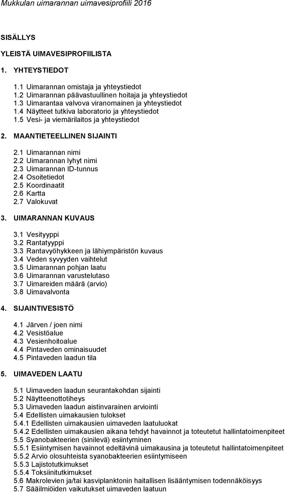 2 Uimarannan lyhyt nimi 2.3 Uimarannan ID-tunnus 2.4 Osoitetiedot 2.5 Koordinaatit 2.6 Kartta 2.7 Valokuvat 3. UIMARANNAN KUVAUS 3.1 Vesityyppi 3.2 Rantatyyppi 3.