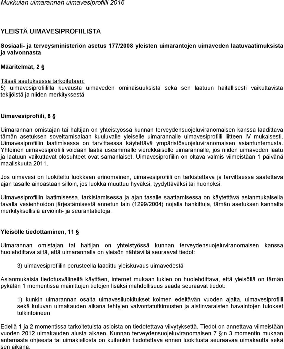 yhteistyössä kunnan terveydensuojeluviranomaisen kanssa laadittava tämän asetuksen soveltamisalaan kuuluvalle yleiselle uimarannalle uimavesiprofiili liitteen IV mukaisesti.