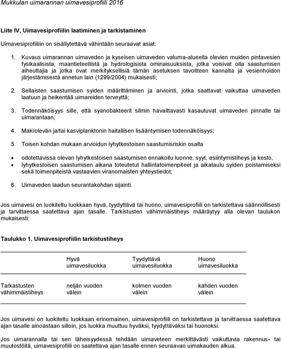 aiheuttajia ja jotka ovat merkityksellisiä tämän asetuksen tavoitteen kannalta ja vesienhoidon järjestämisestä annetun lain (1299/2004) mukaisesti; 2.