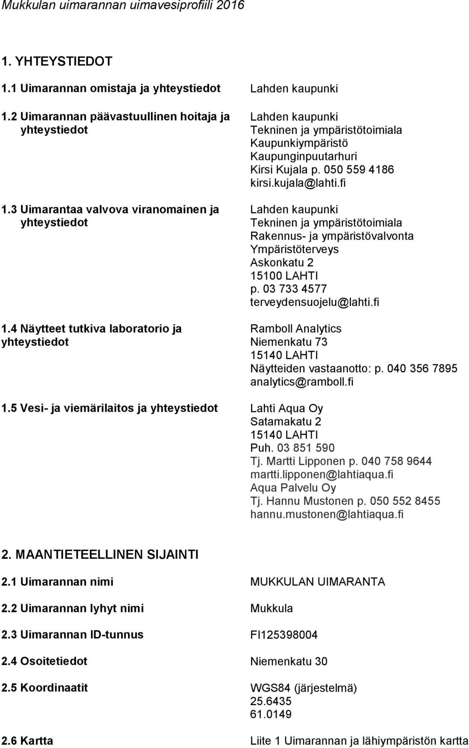 fi Lahden kaupunki Tekninen ja ympäristötoimiala Rakennus- ja ympäristövalvonta Ympäristöterveys Askonkatu 2 15100 LAHTI p. 03 733 4577 terveydensuojelu@lahti.