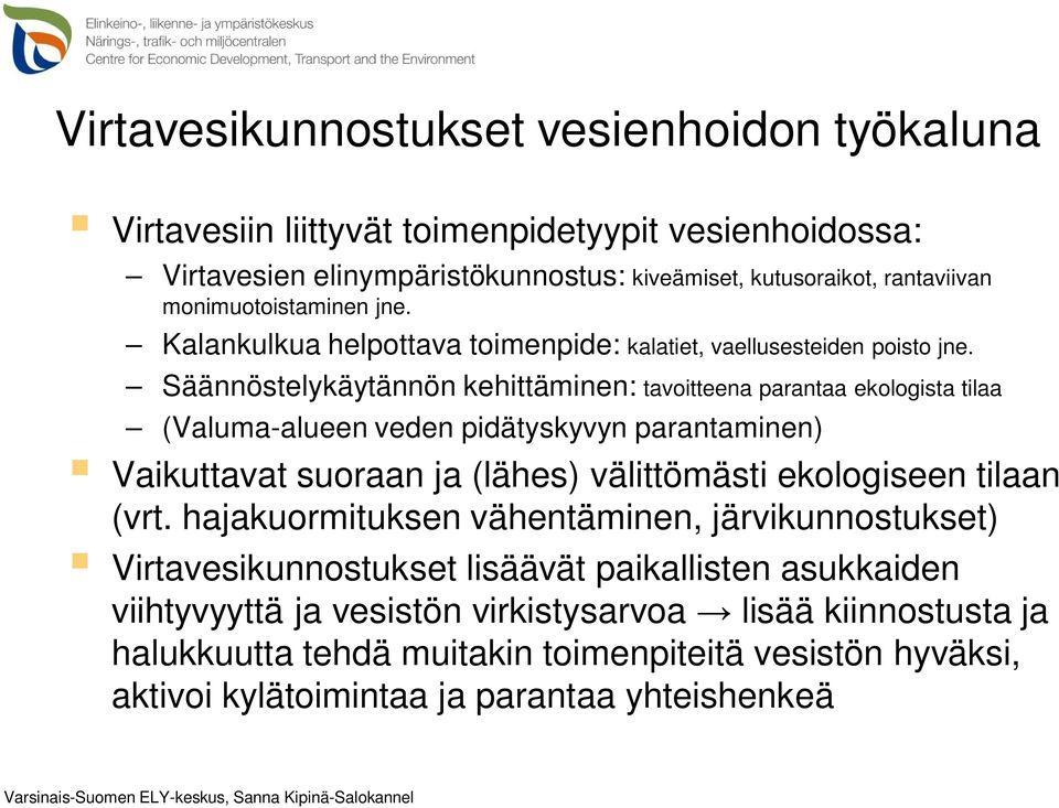 Säännöstelykäytännön kehittäminen: tavoitteena parantaa ekologista tilaa (Valuma-alueen veden pidätyskyvyn parantaminen) Vaikuttavat suoraan ja (lähes) välittömästi ekologiseen tilaan