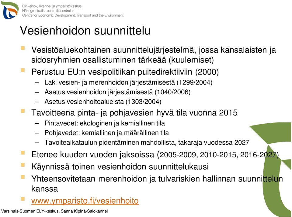 tila vuonna 2015 Pintavedet: ekologinen ja kemiallinen tila Pohjavedet: kemiallinen ja määrällinen tila Tavoiteaikataulun pidentäminen mahdollista, takaraja vuodessa 2027 Etenee kuuden