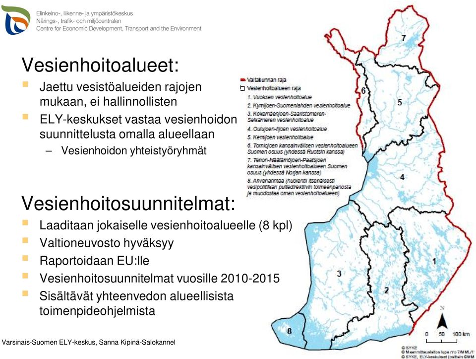 Vesienhoitosuunnitelmat: Laaditaan jokaiselle vesienhoitoalueelle (8 kpl) Valtioneuvosto hyväksyy