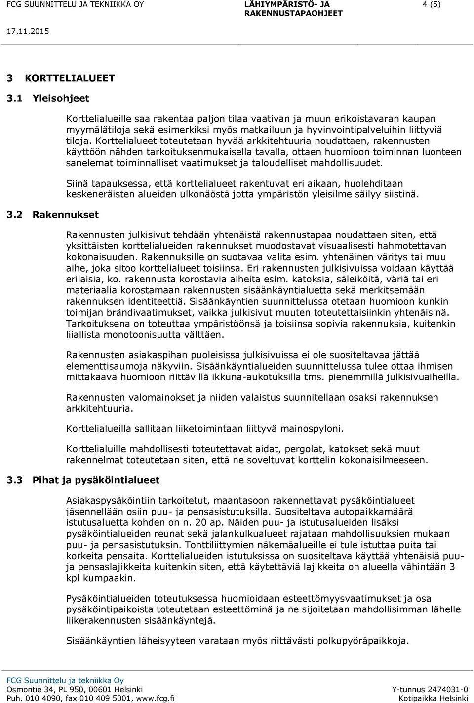 Korttelialueet toteutetaan hyvää arkkitehtuuria noudattaen, rakennusten käyttöön nähden tarkoituksenmukaisella tavalla, ottaen huomioon toiminnan luonteen sanelemat toiminnalliset vaatimukset ja