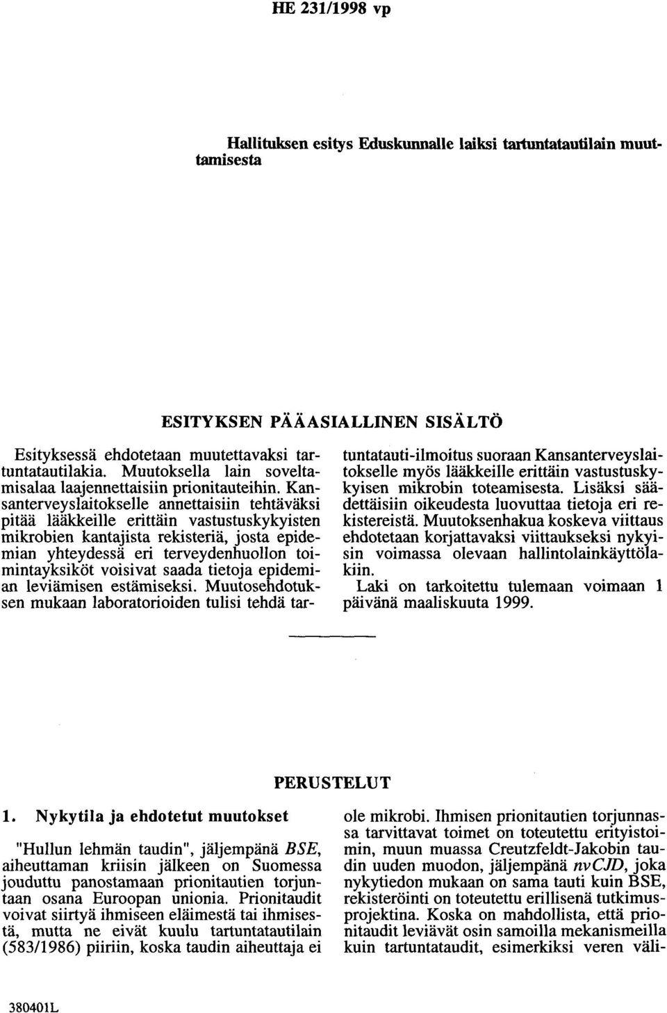 Kansanterveyslaitokselle annettaisiin tehtäväksi pitää lääkkeille erittäin vastustuskykyisten mikrobien kantajista rekisteriä, josta epidemian yhteydessä eri terveydenhuollon toimintayksiköt voisivat