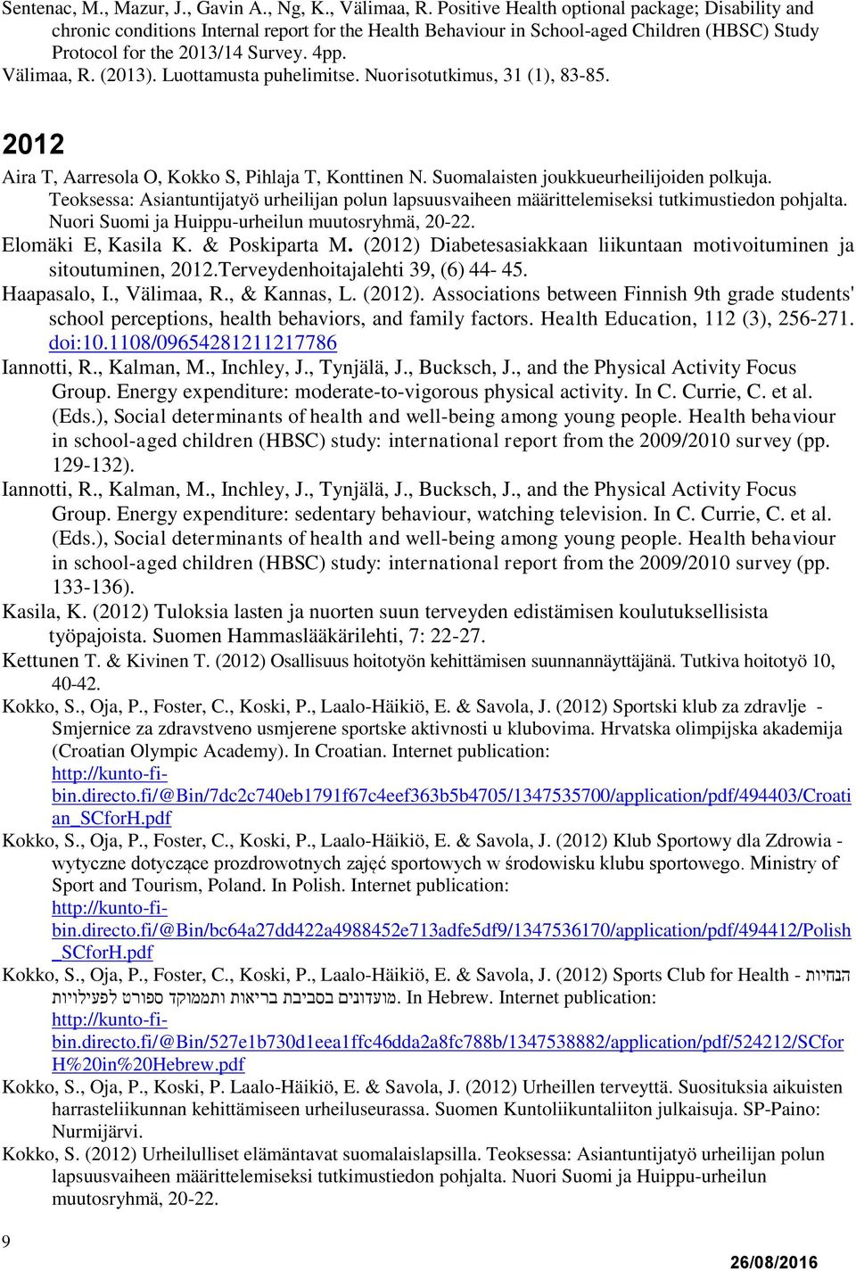 (2013). Luottamusta puhelimitse. Nuorisotutkimus, 31 (1), 83-85. 2012 Aira T, Aarresola O, Kokko S, Pihlaja T, Konttinen N. Suomalaisten joukkueurheilijoiden polkuja.