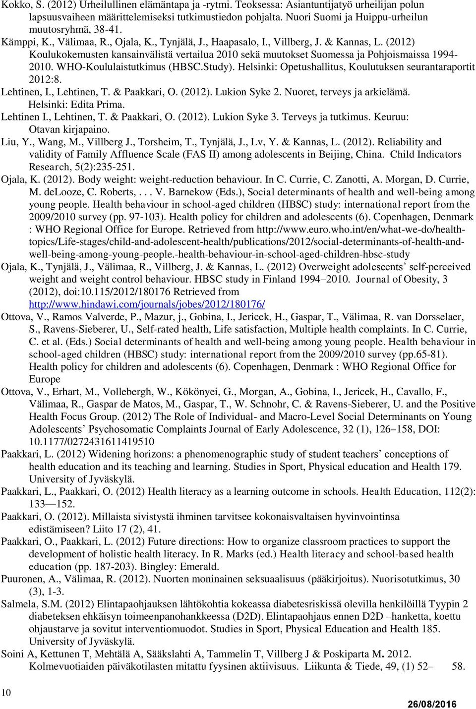 (2012) Koulukokemusten kansainvälistä vertailua 2010 sekä muutokset Suomessa ja Pohjoismaissa 1994-2010. WHO-Koululaistutkimus (HBSC.Study).