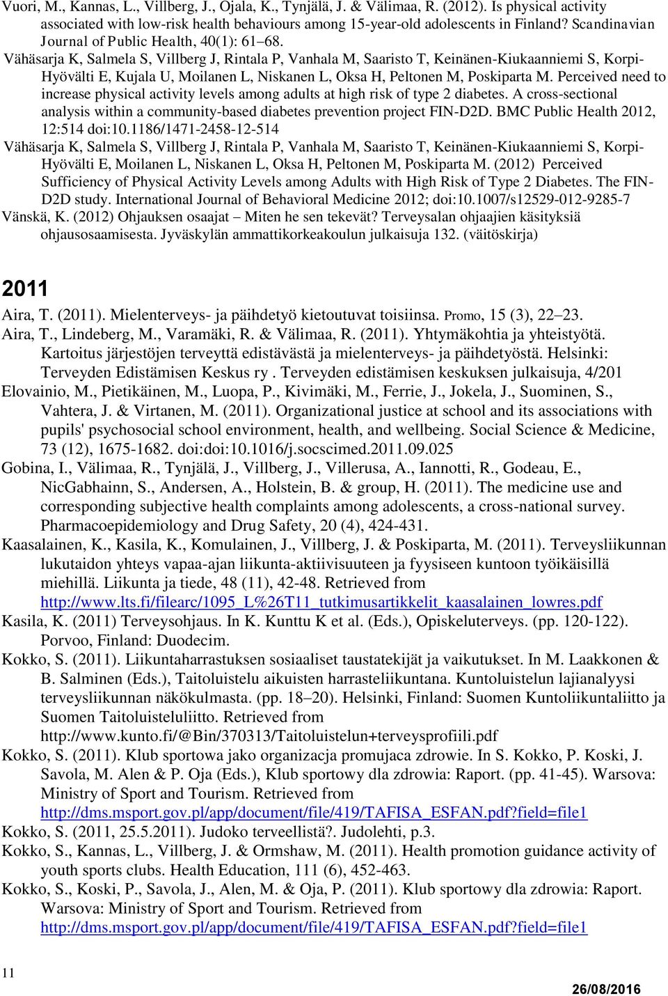 Vähäsarja K, Salmela S, Villberg J, Rintala P, Vanhala M, Saaristo T, Keinänen-Kiukaanniemi S, Korpi- Hyövälti E, Kujala U, Moilanen L, Niskanen L, Oksa H, Peltonen M, Poskiparta M.