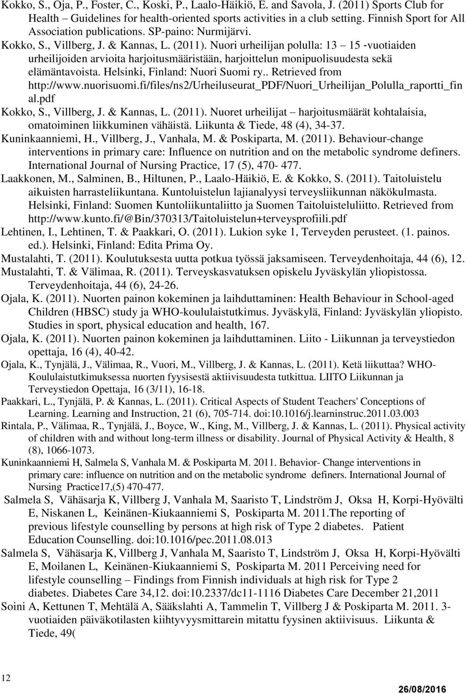 Nuori urheilijan polulla: 13 15 vuotiaiden urheilijoiden arvioita harjoitusmääristään, harjoittelun monipuolisuudesta sekä elämäntavoista. Helsinki, Finland: Nuori Suomi ry.. Retrieved from http://www.