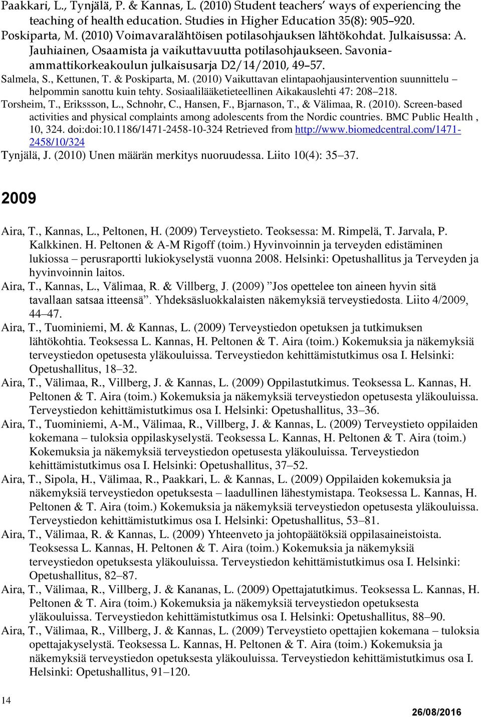 Salmela, S., Kettunen, T. & Poskiparta, M. (2010) Vaikuttavan elintapaohjausintervention suunnittelu helpommin sanottu kuin tehty. Sosiaalilääketieteellinen Aikakauslehti 47: 208 218. Torsheim, T.