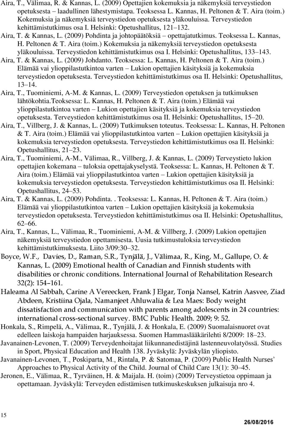 (2009) Pohdinta ja johtopäätöksiä opettajatutkimus. Teoksessa L. Kannas, H. Peltonen & T. Aira (toim.) Kokemuksia ja näkemyksiä terveystiedon opetuksesta yläkouluissa.