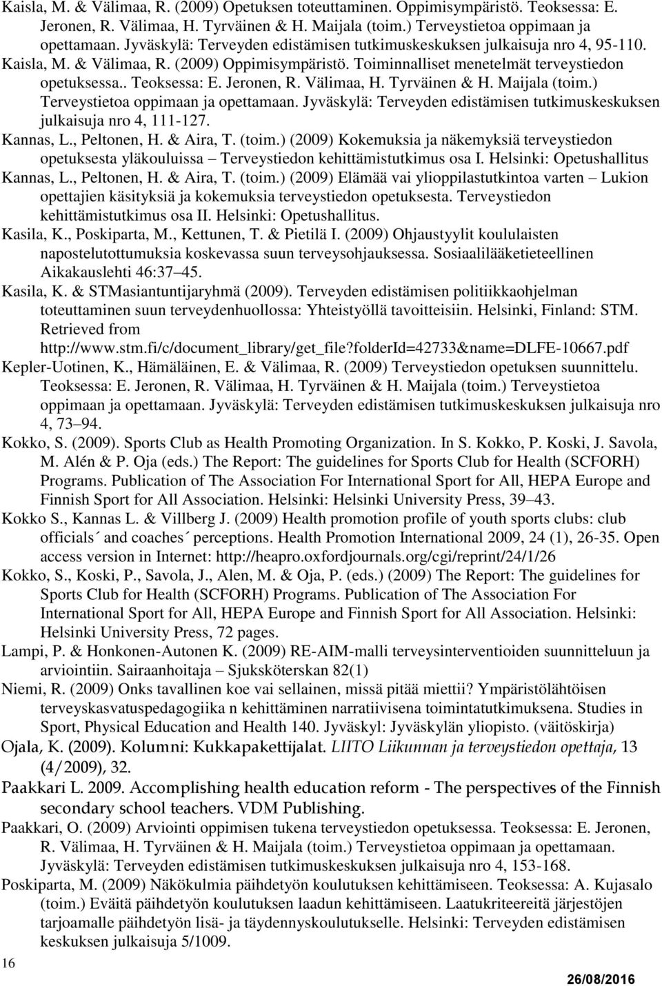 Jeronen, R. Välimaa, H. Tyrväinen & H. Maijala (toim.) Terveystietoa oppimaan ja opettamaan. Jyväskylä: Terveyden edistämisen tutkimuskeskuksen julkaisuja nro 4, 111-127. Kannas, L., Peltonen, H.