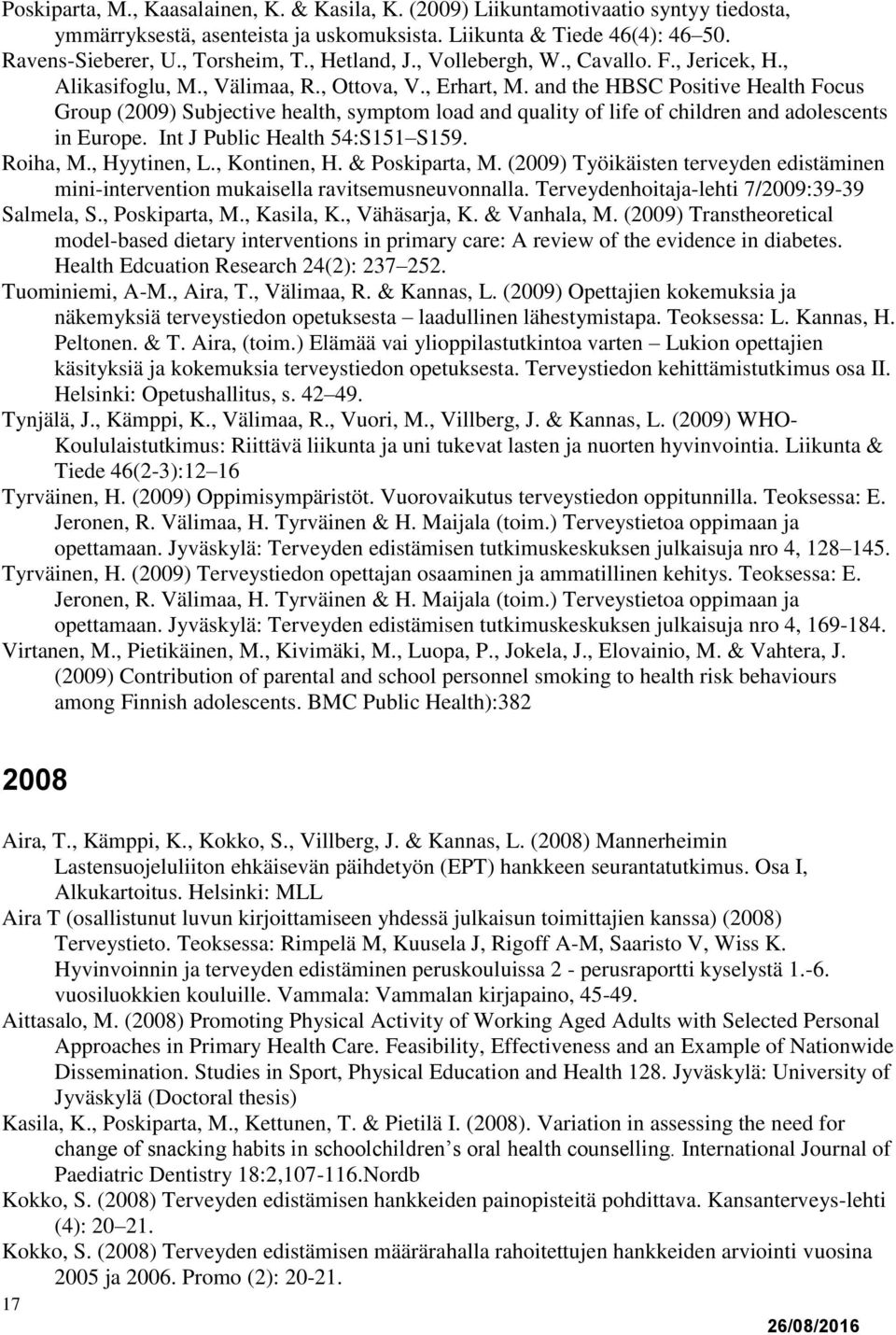 and the HBSC Positive Health Focus Group (2009) Subjective health, symptom load and quality of life of children and adolescents in Europe. Int J Public Health 54:S151 S159. Roiha, M., Hyytinen, L.