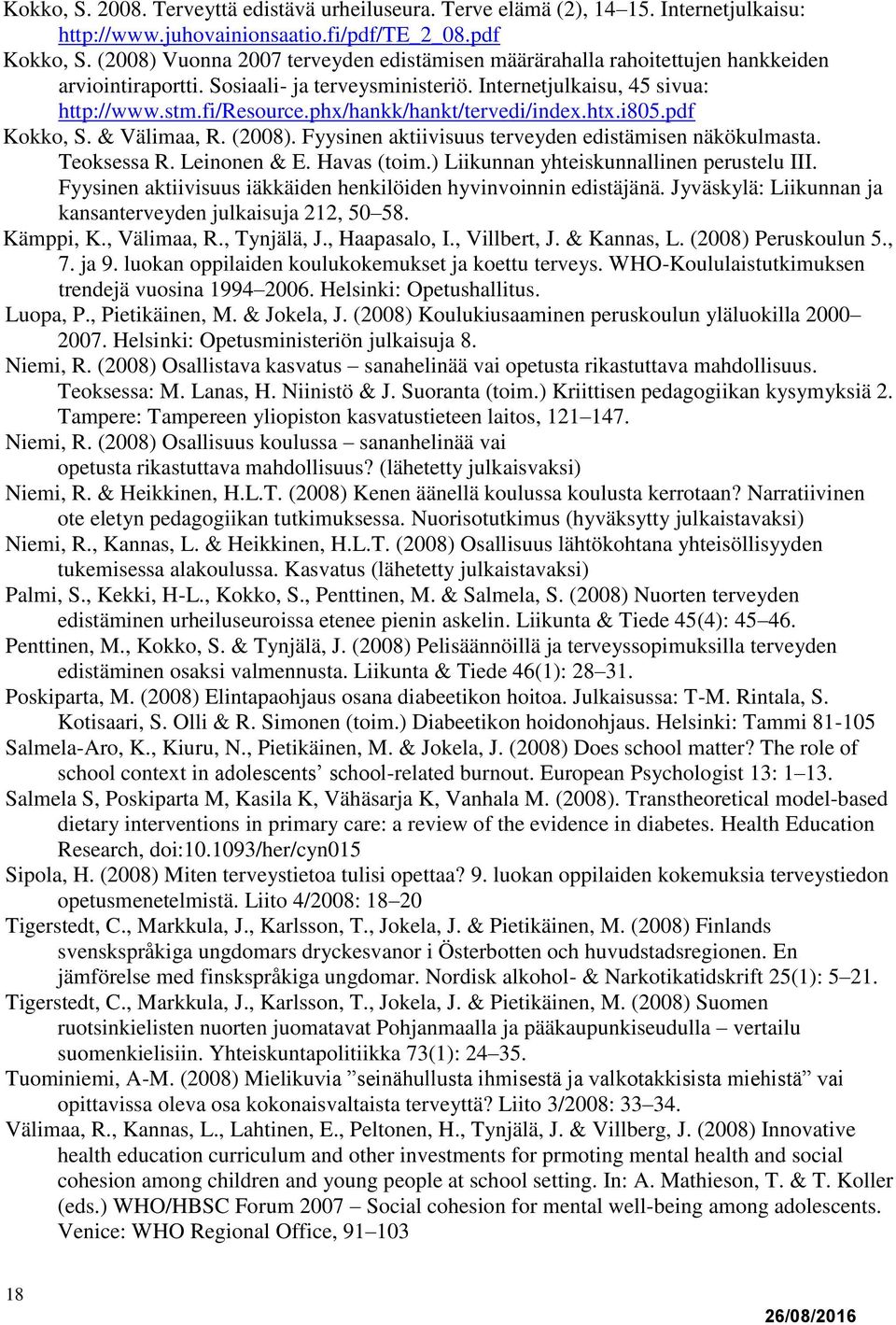 phx/hankk/hankt/tervedi/index.htx.i805.pdf Kokko, S. & Välimaa, R. (2008). Fyysinen aktiivisuus terveyden edistämisen näkökulmasta. Teoksessa R. Leinonen & E. Havas (toim.