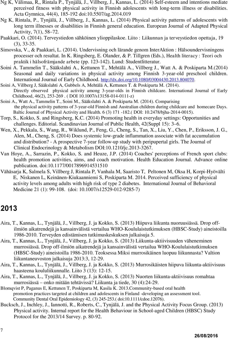 , Tynjälä, J., Villberg, J., Kannas, L. (2014) Physical activity patterns of adolescents with long term illnesses or disabilities in Finnish general education.