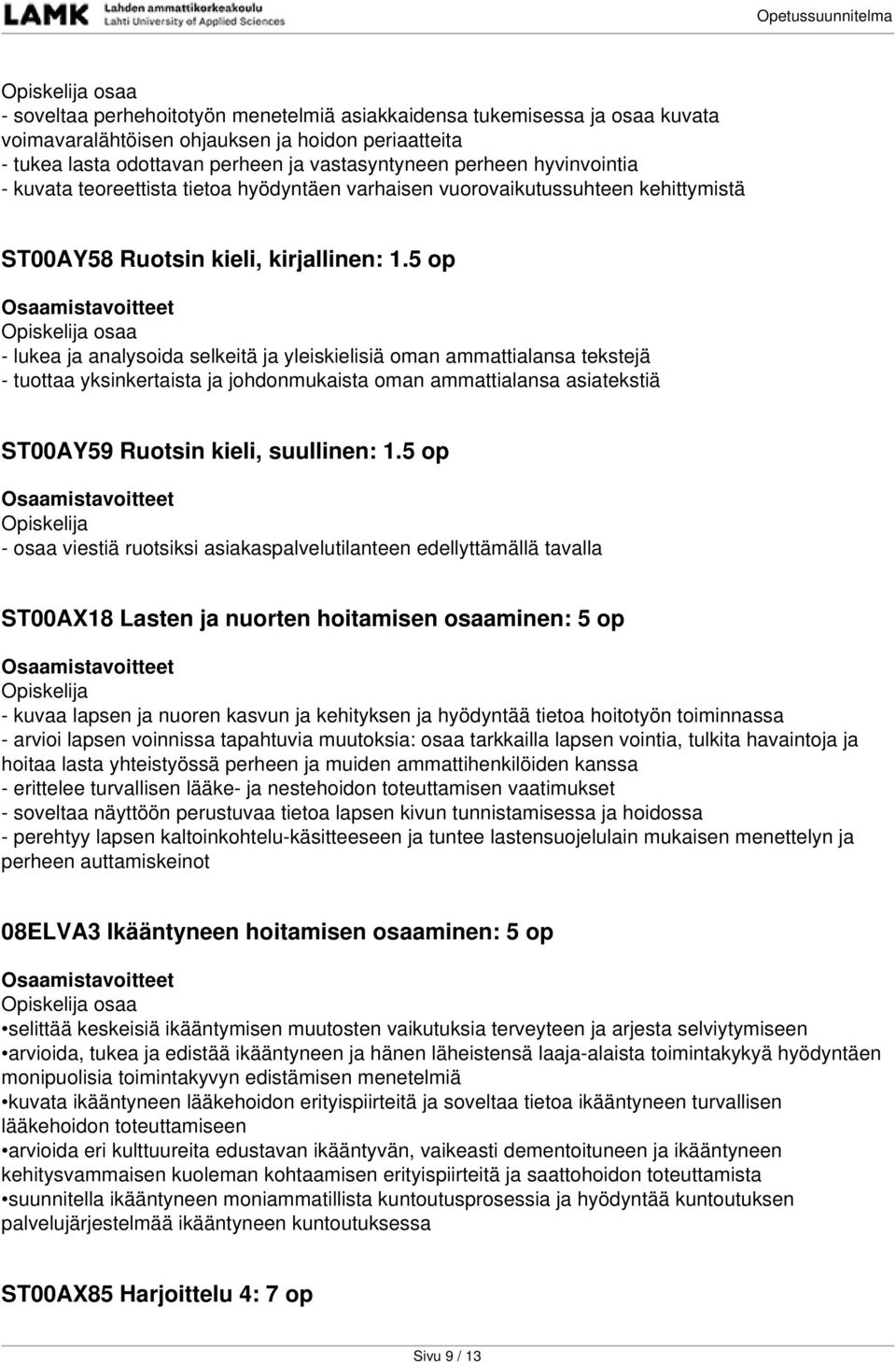 5 op - lukea ja analysoida selkeitä ja yleiskielisiä oman ammattialansa tekstejä - tuottaa yksinkertaista ja johdonmukaista oman ammattialansa asiatekstiä ST00AY59 Ruotsin kieli, suullinen: 1.