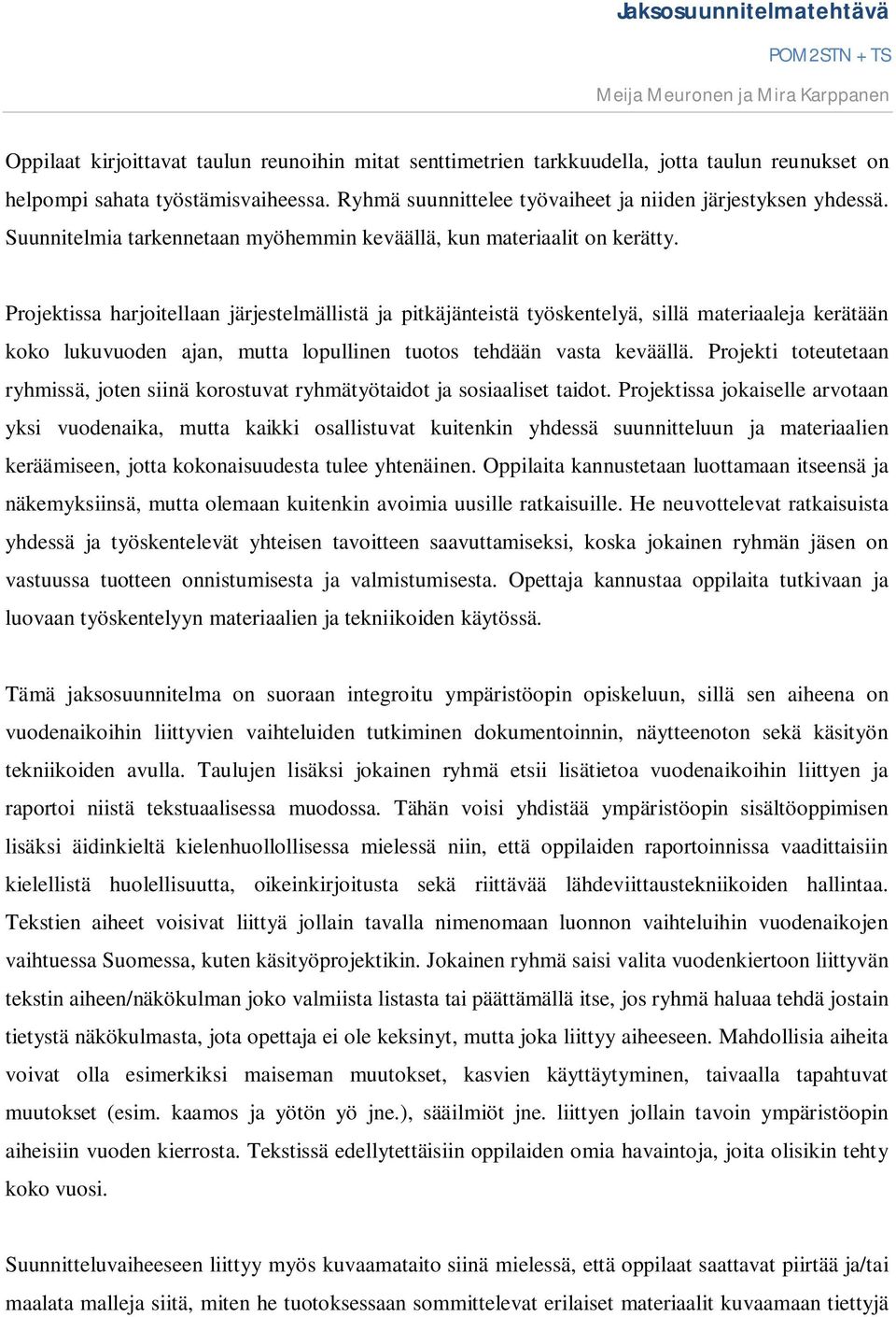 Projektissa harjoitellaan järjestelmällistä ja pitkäjänteistä työskentelyä, sillä materiaaleja kerätään koko lukuvuoden ajan, mutta lopullinen tuotos tehdään vasta keväällä.