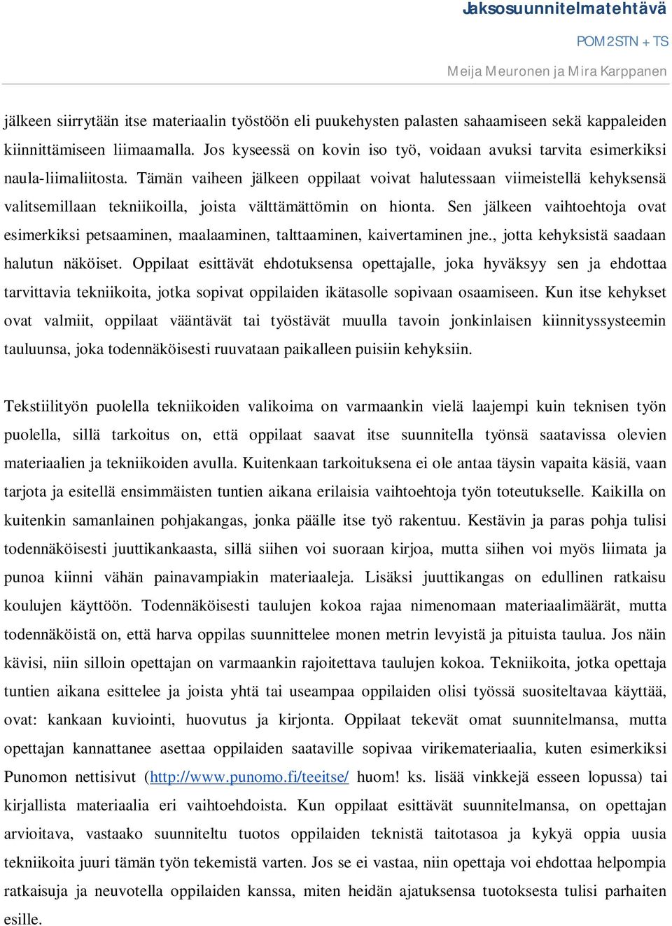 Tämän vaiheen jälkeen oppilaat voivat halutessaan viimeistellä kehyksensä valitsemillaan tekniikoilla, joista välttämättömin on hionta.