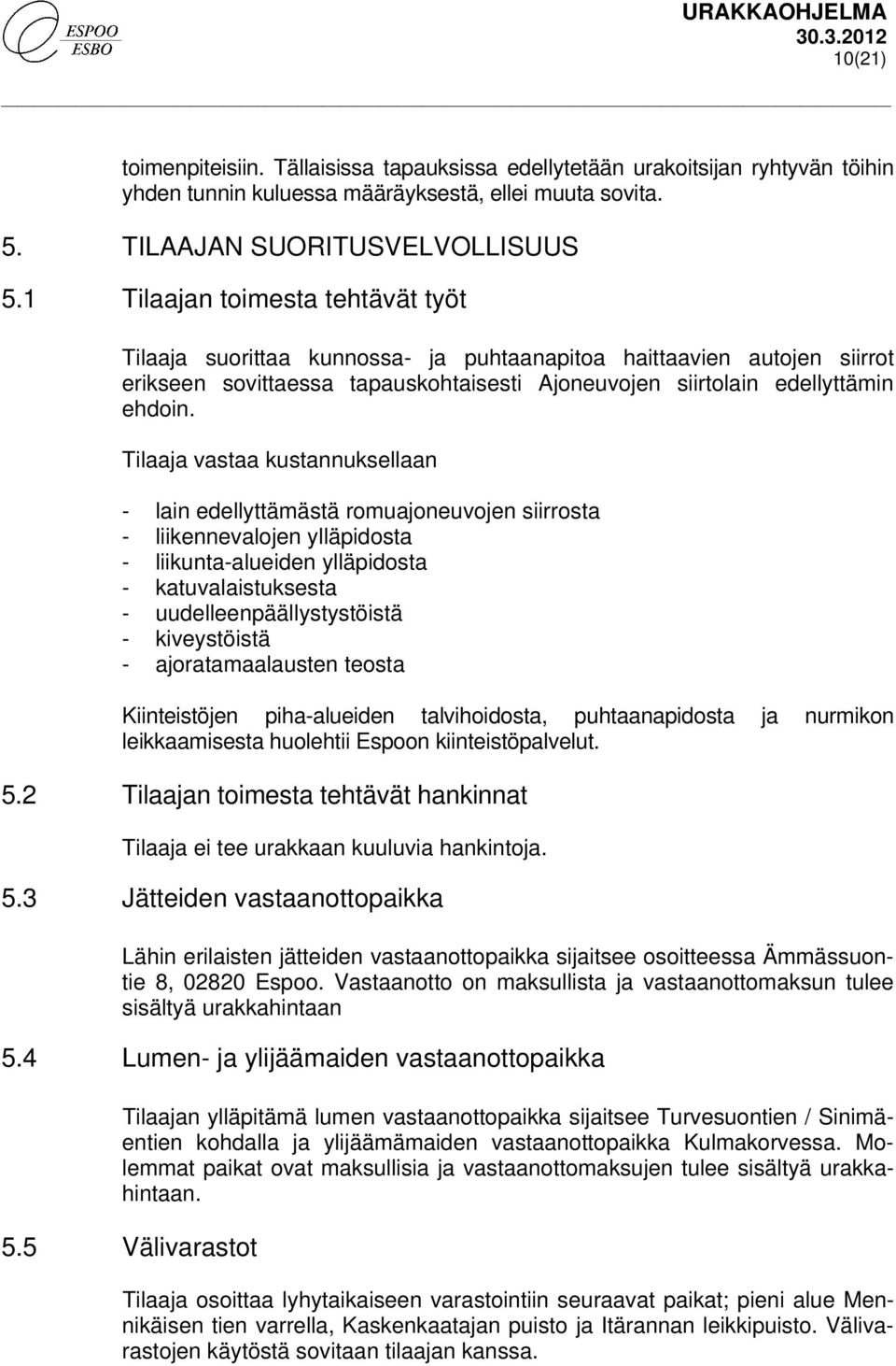 Tilaaja vastaa kustannuksellaan - lain edellyttämästä romuajoneuvojen siirrosta - liikennevalojen ylläpidosta - liikunta-alueiden ylläpidosta - katuvalaistuksesta - uudelleenpäällystystöistä -