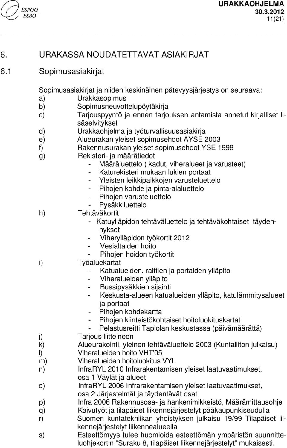 kirjalliset lisäselvitykset d) Urakkaohjelma ja työturvallisuusasiakirja e) Alueurakan yleiset sopimusehdot AYSE 2003 f) Rakennusurakan yleiset sopimusehdot YSE 1998 g) Rekisteri- ja määrätiedot -
