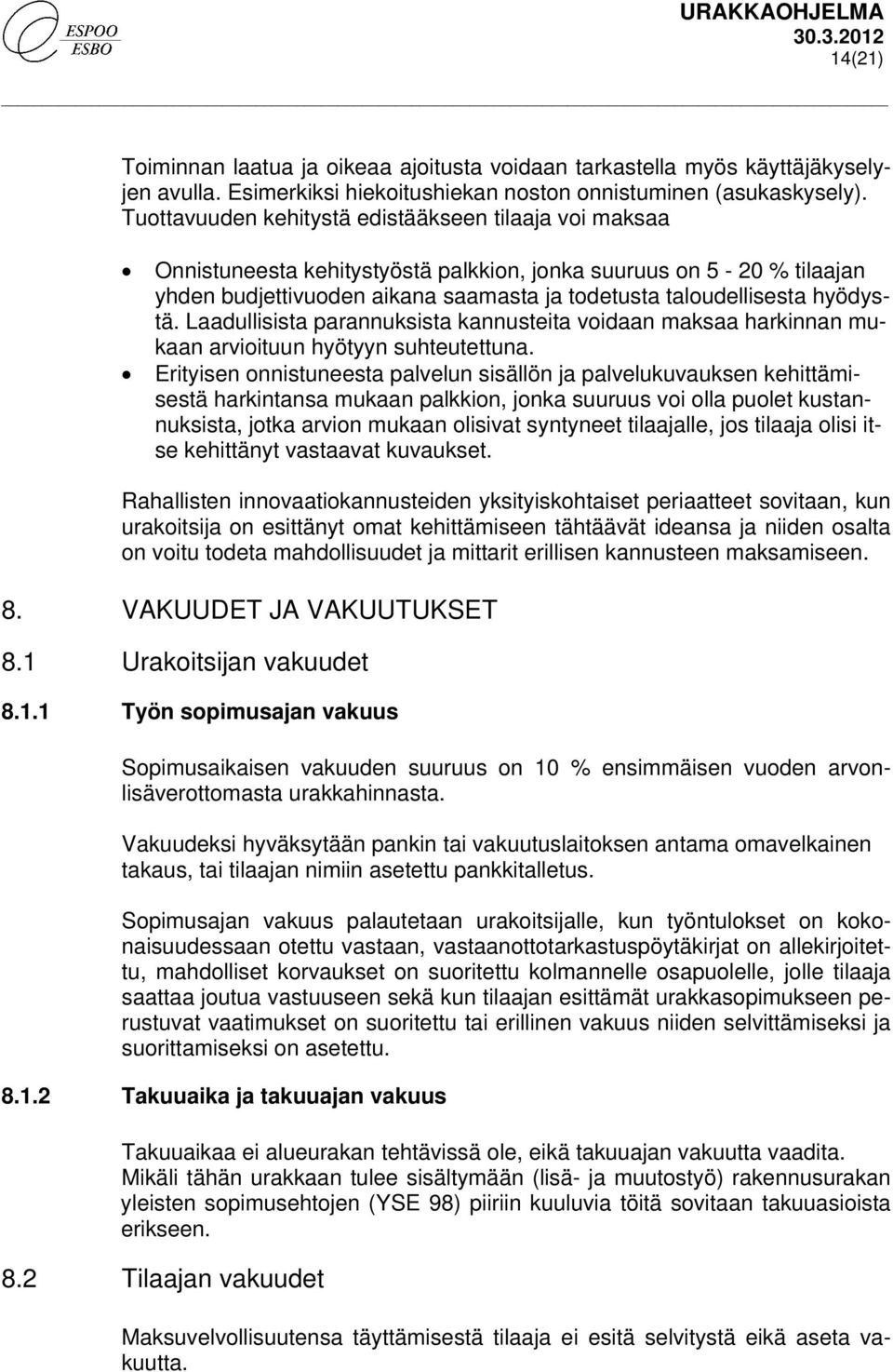 hyödystä. Laadullisista parannuksista kannusteita voidaan maksaa harkinnan mukaan arvioituun hyötyyn suhteutettuna.