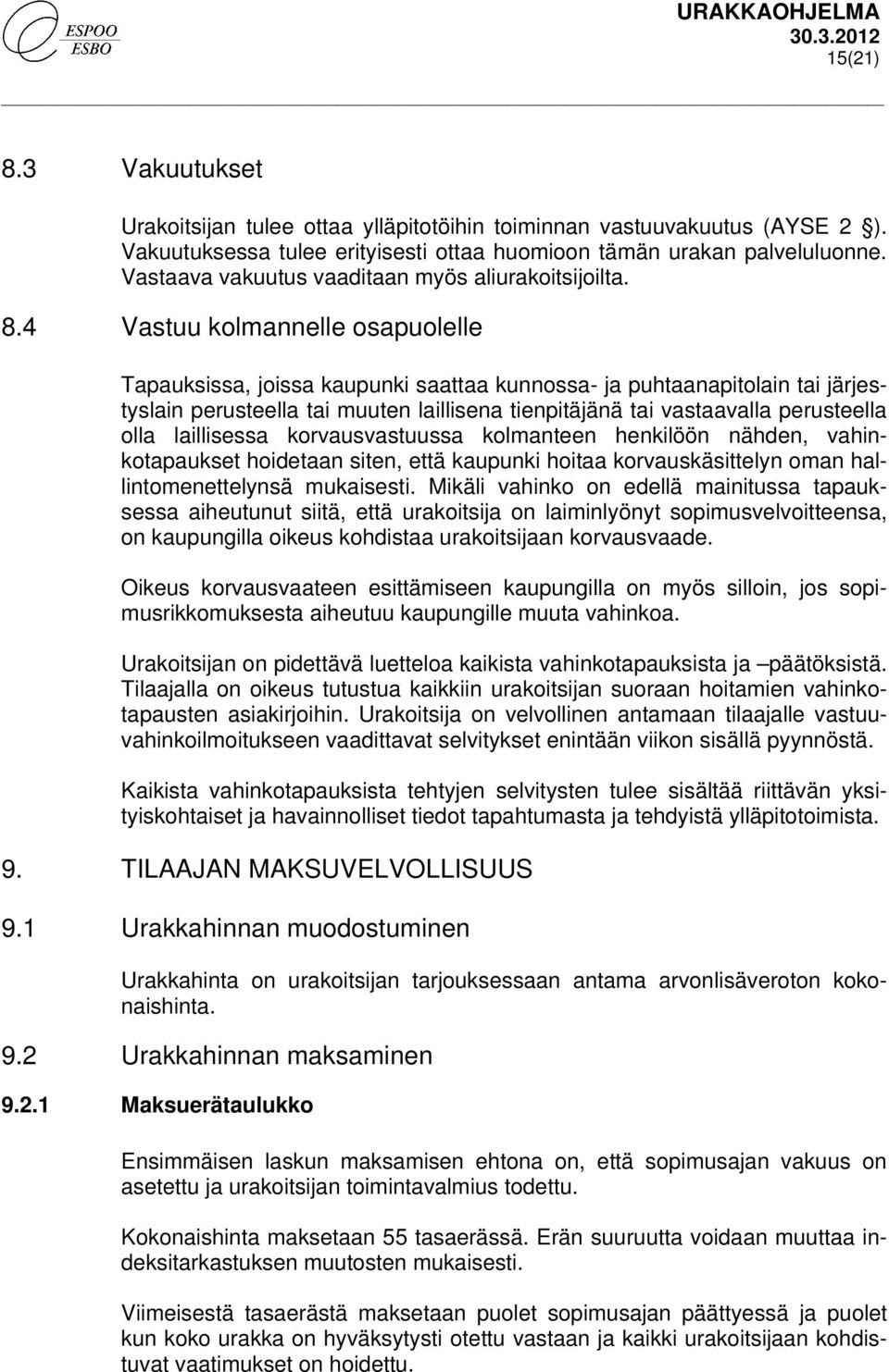 4 Vastuu kolmannelle osapuolelle Tapauksissa, joissa kaupunki saattaa kunnossa- ja puhtaanapitolain tai järjestyslain perusteella tai muuten laillisena tienpitäjänä tai vastaavalla perusteella olla