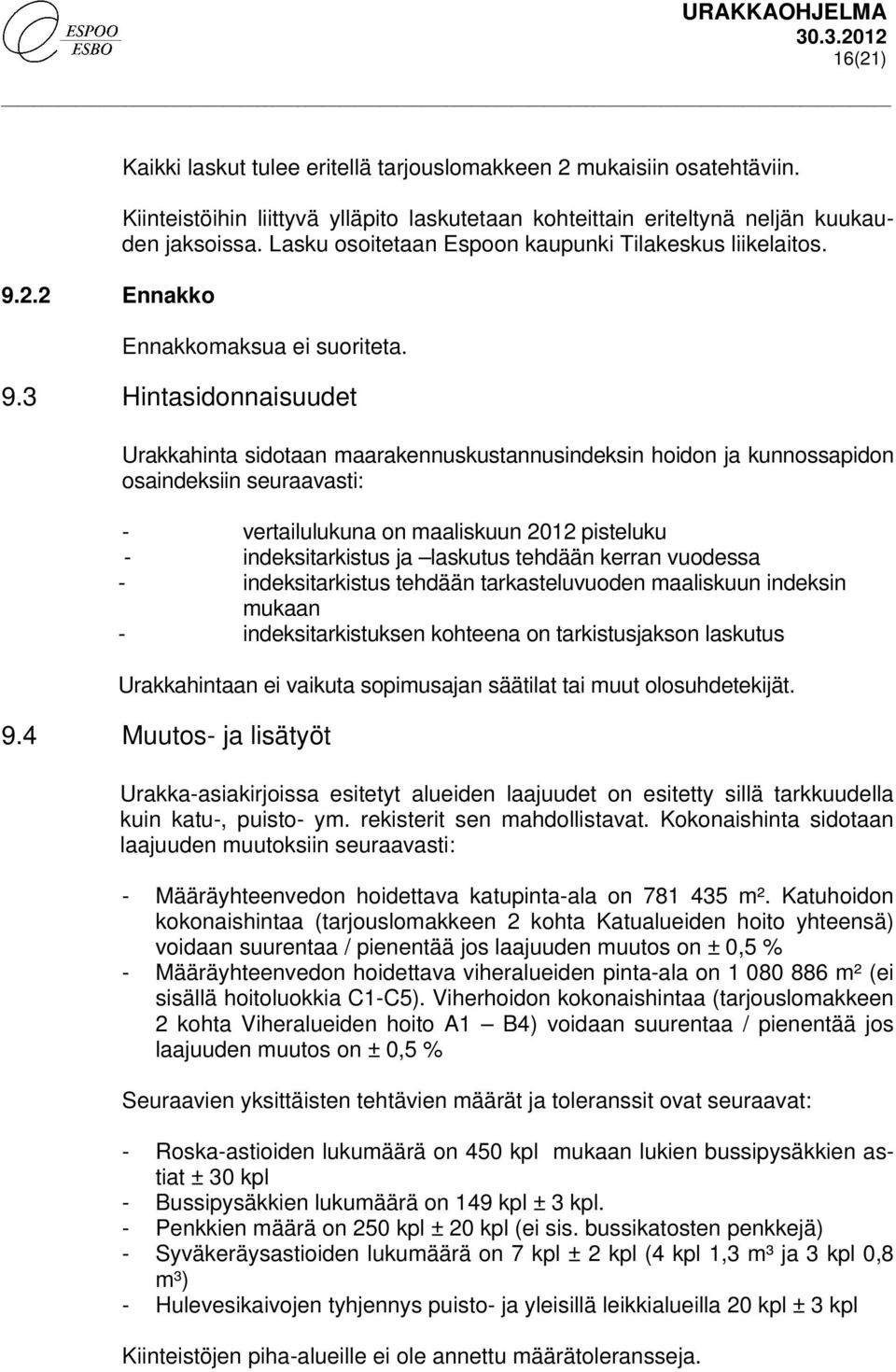 3 Hintasidonnaisuudet Urakkahinta sidotaan maarakennuskustannusindeksin hoidon ja kunnossapidon osaindeksiin seuraavasti: - vertailulukuna on maaliskuun 2012 pisteluku - indeksitarkistus ja laskutus