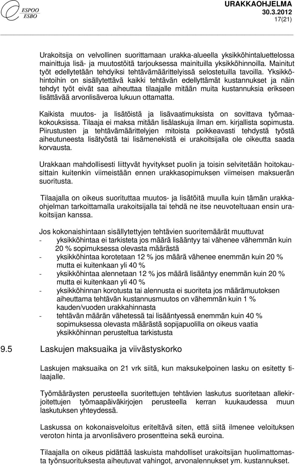 Yksikköhintoihin on sisällytettävä kaikki tehtävän edellyttämät kustannukset ja näin tehdyt työt eivät saa aiheuttaa tilaajalle mitään muita kustannuksia erikseen lisättävää arvonlisäveroa lukuun