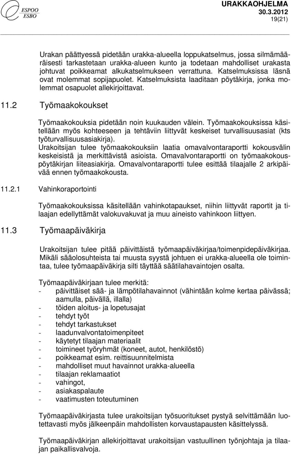 2 Työmaakokoukset Työmaakokouksia pidetään noin kuukauden välein. Työmaakokouksissa käsitellään myös kohteeseen ja tehtäviin liittyvät keskeiset turvallisuusasiat (kts työturvallisuusasiakirja).