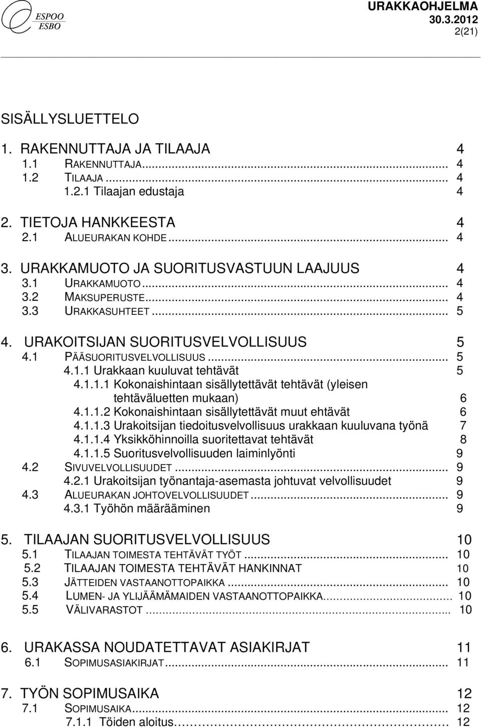 1.1.1 Kokonaishintaan sisällytettävät tehtävät (yleisen tehtäväluetten mukaan) 6 4.1.1.2 Kokonaishintaan sisällytettävät muut ehtävät 6 4.1.1.3 Urakoitsijan tiedoitusvelvollisuus urakkaan kuuluvana työnä 7 4.