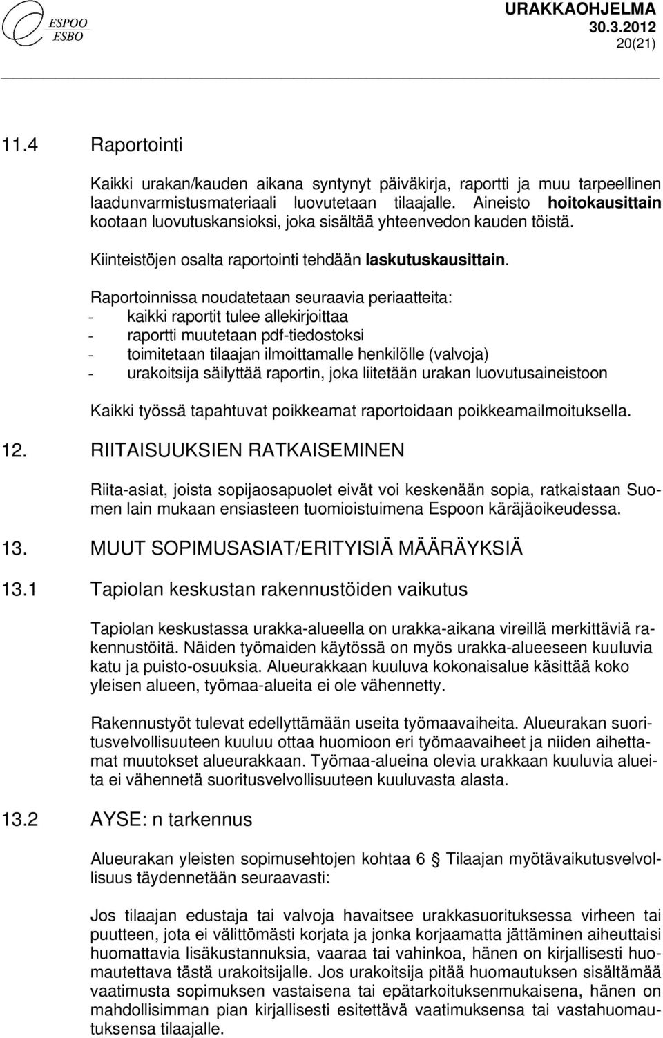 Raportoinnissa noudatetaan seuraavia periaatteita: - kaikki raportit tulee allekirjoittaa - raportti muutetaan pdf-tiedostoksi - toimitetaan tilaajan ilmoittamalle henkilölle (valvoja) - urakoitsija