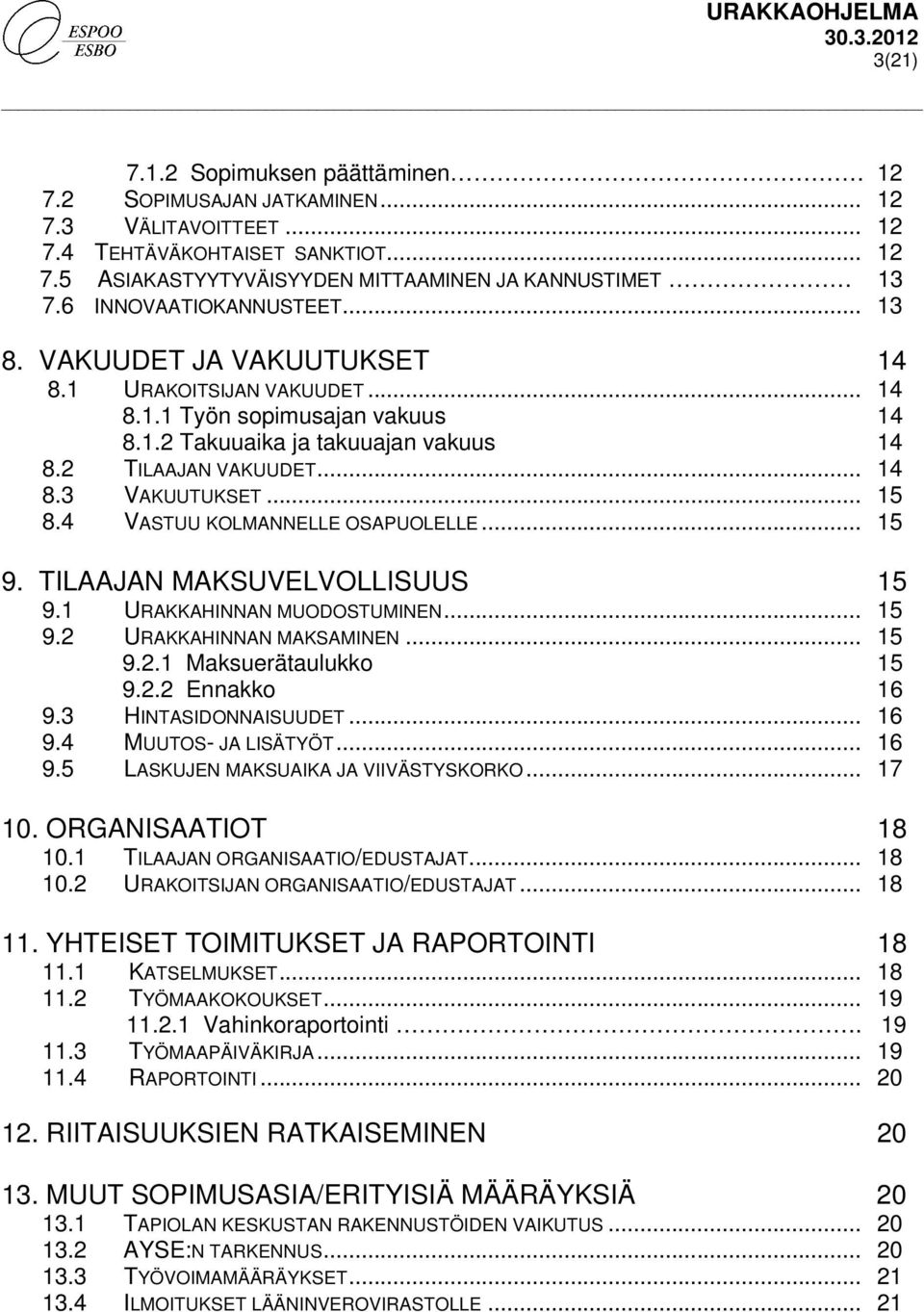 .. 15 8.4 VASTUU KOLMANNELLE OSAPUOLELLE... 15 9. TILAAJAN MAKSUVELVOLLISUUS 15 9.1 URAKKAHINNAN MUODOSTUMINEN... 15 9.2 URAKKAHINNAN MAKSAMINEN... 15 9.2.1 Maksuerätaulukko 15 9.2.2 Ennakko 16 9.