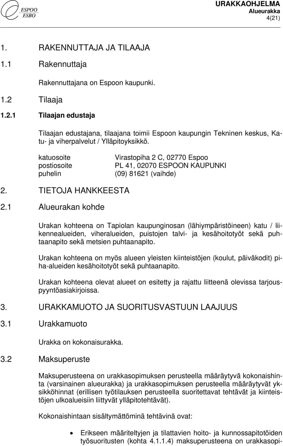 1 Alueurakan kohde Urakan kohteena on Tapiolan kaupunginosan (lähiympäristöineen) katu / liikennealueiden, viheralueiden, puistojen talvi- ja kesähoitotyöt sekä puhtaanapito sekä metsien puhtaanapito.