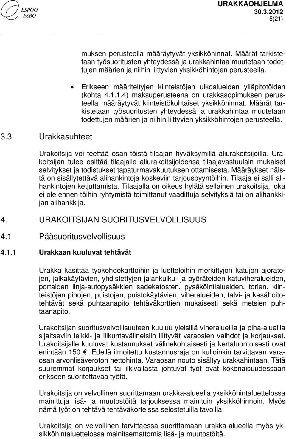 Erikseen määriteltyjen kiinteistöjen ulkoalueiden ylläpitotöiden (kohta 4.1.1.4) maksuperusteena on urakkasopimuksen perusteella määräytyvät kiinteistökohtaiset yksikköhinnat.