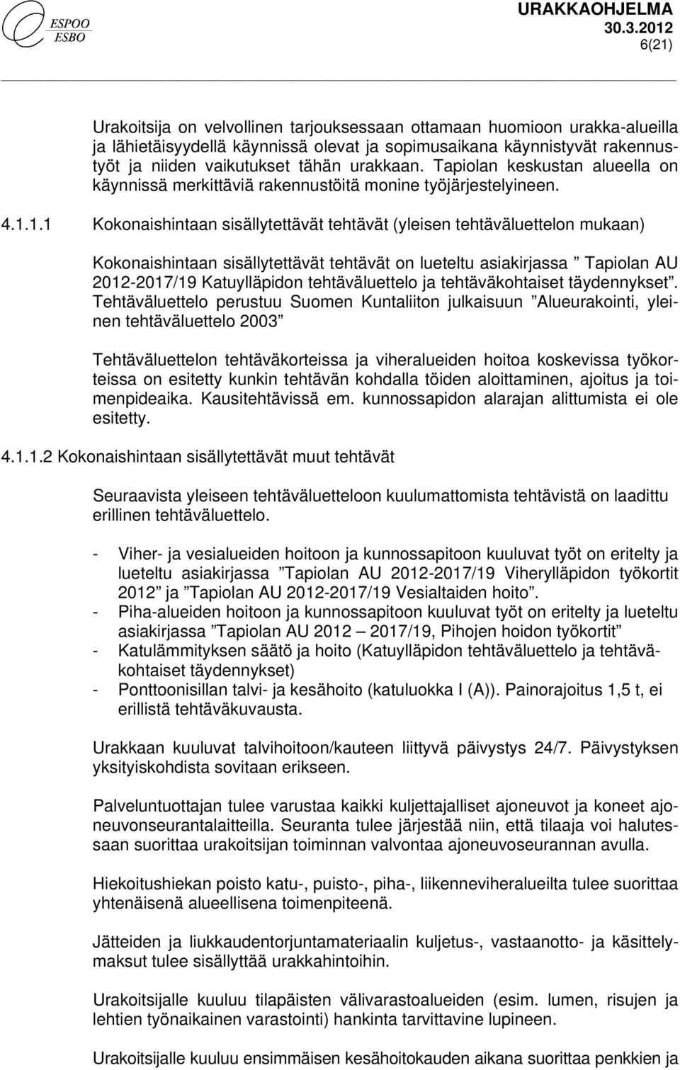 1.1 Kokonaishintaan sisällytettävät tehtävät (yleisen tehtäväluettelon mukaan) Kokonaishintaan sisällytettävät tehtävät on lueteltu asiakirjassa Tapiolan AU 2012-2017/19 Katuylläpidon tehtäväluettelo
