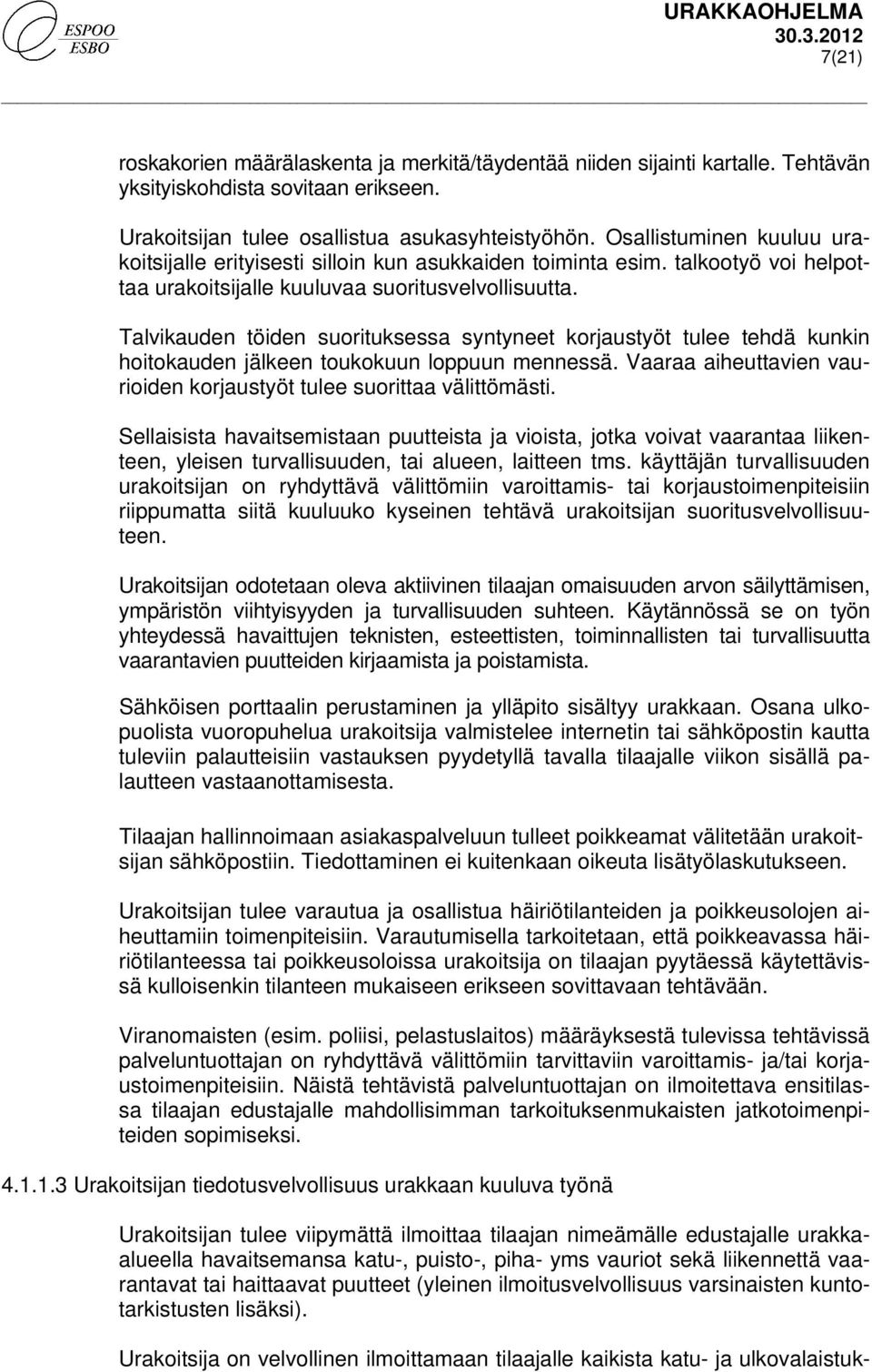 Talvikauden töiden suorituksessa syntyneet korjaustyöt tulee tehdä kunkin hoitokauden jälkeen toukokuun loppuun mennessä. Vaaraa aiheuttavien vaurioiden korjaustyöt tulee suorittaa välittömästi.
