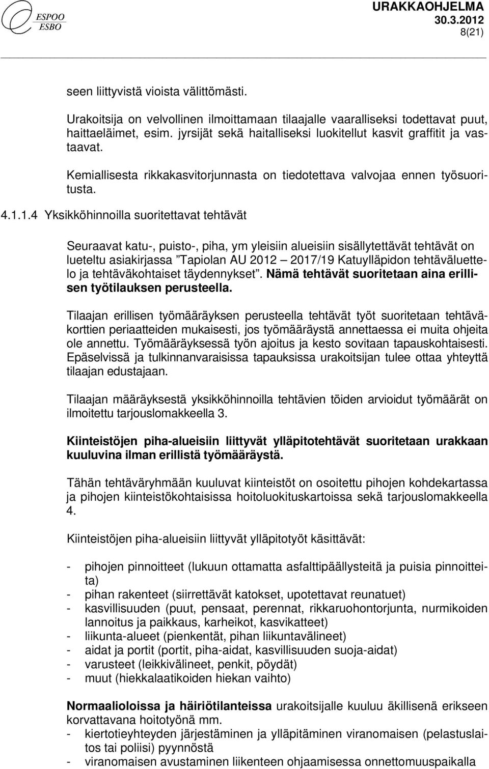 1.4 Yksikköhinnoilla suoritettavat tehtävät Seuraavat katu-, puisto-, piha, ym yleisiin alueisiin sisällytettävät tehtävät on lueteltu asiakirjassa Tapiolan AU 2012 2017/19 Katuylläpidon