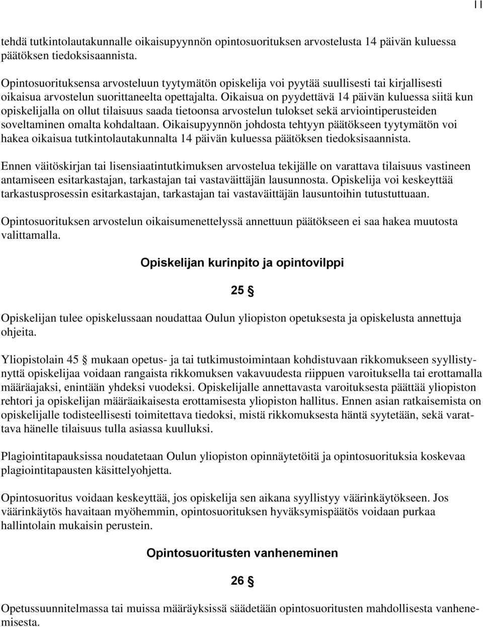 Oikaisua on pyydettävä 14 päivän kuluessa siitä kun opiskelijalla on ollut tilaisuus saada tietoonsa arvostelun tulokset sekä arviointiperusteiden soveltaminen omalta kohdaltaan.