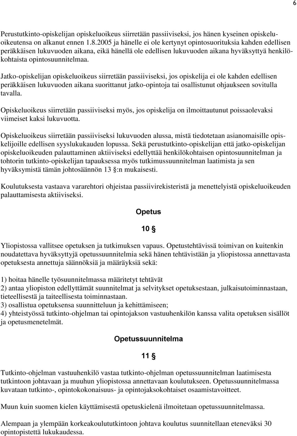 Jatko-opiskelijan opiskeluoikeus siirretään passiiviseksi, jos opiskelija ei ole kahden edellisen peräkkäisen lukuvuoden aikana suorittanut jatko-opintoja tai osallistunut ohjaukseen sovitulla